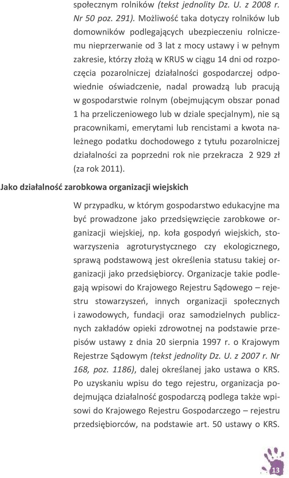 pozarolniczej działalności gospodarczej odpowiednie oświadczenie, nadal prowadzą lub pracują w gospodarstwie rolnym (obejmującym obszar ponad 1 ha przeliczeniowego lub w dziale specjalnym), nie są