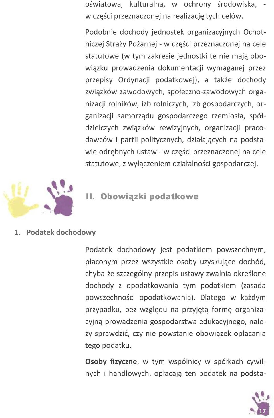 przez przepisy Ordynacji podatkowej), a także dochody związków zawodowych, społeczno-zawodowych organizacji rolników, izb rolniczych, izb gospodarczych, organizacji samorządu gospodarczego rzemiosła,