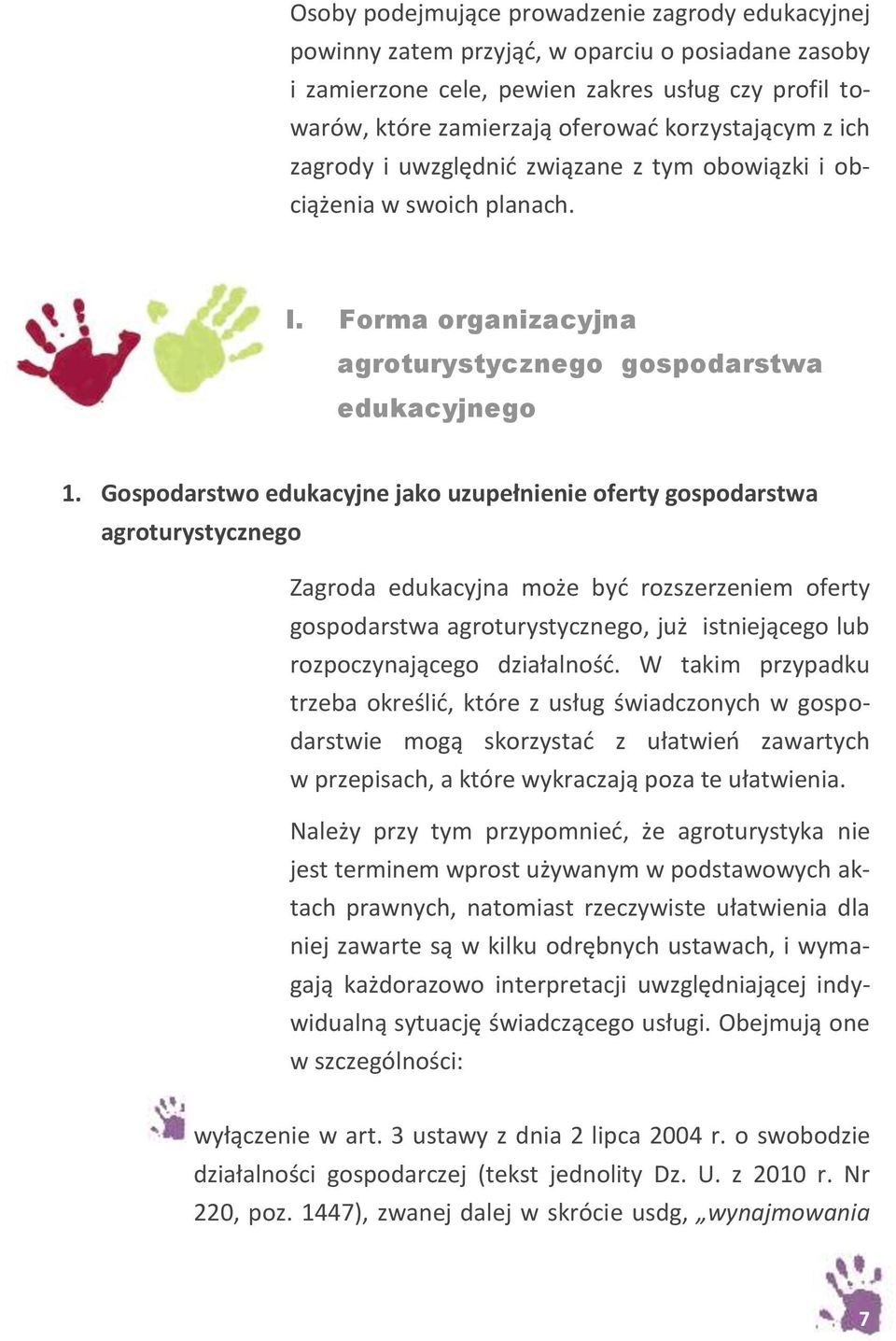 Gospodarstwo edukacyjne jako uzupełnienie oferty gospodarstwa agroturystycznego Zagroda edukacyjna może być rozszerzeniem oferty gospodarstwa agroturystycznego, już istniejącego lub rozpoczynającego