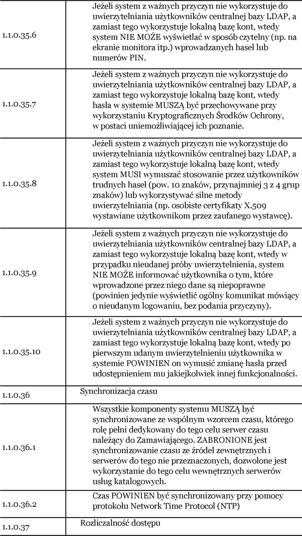 2 37 Jeżeli system z ważnych przyczyn nie wykorzystuje do uwierzytelniania użytkowników centralnej bazy LDAP, a zamiast tego wykorzystuje lokalną bazę kont, wtedy system NI MŻ wyświetlać w sposób