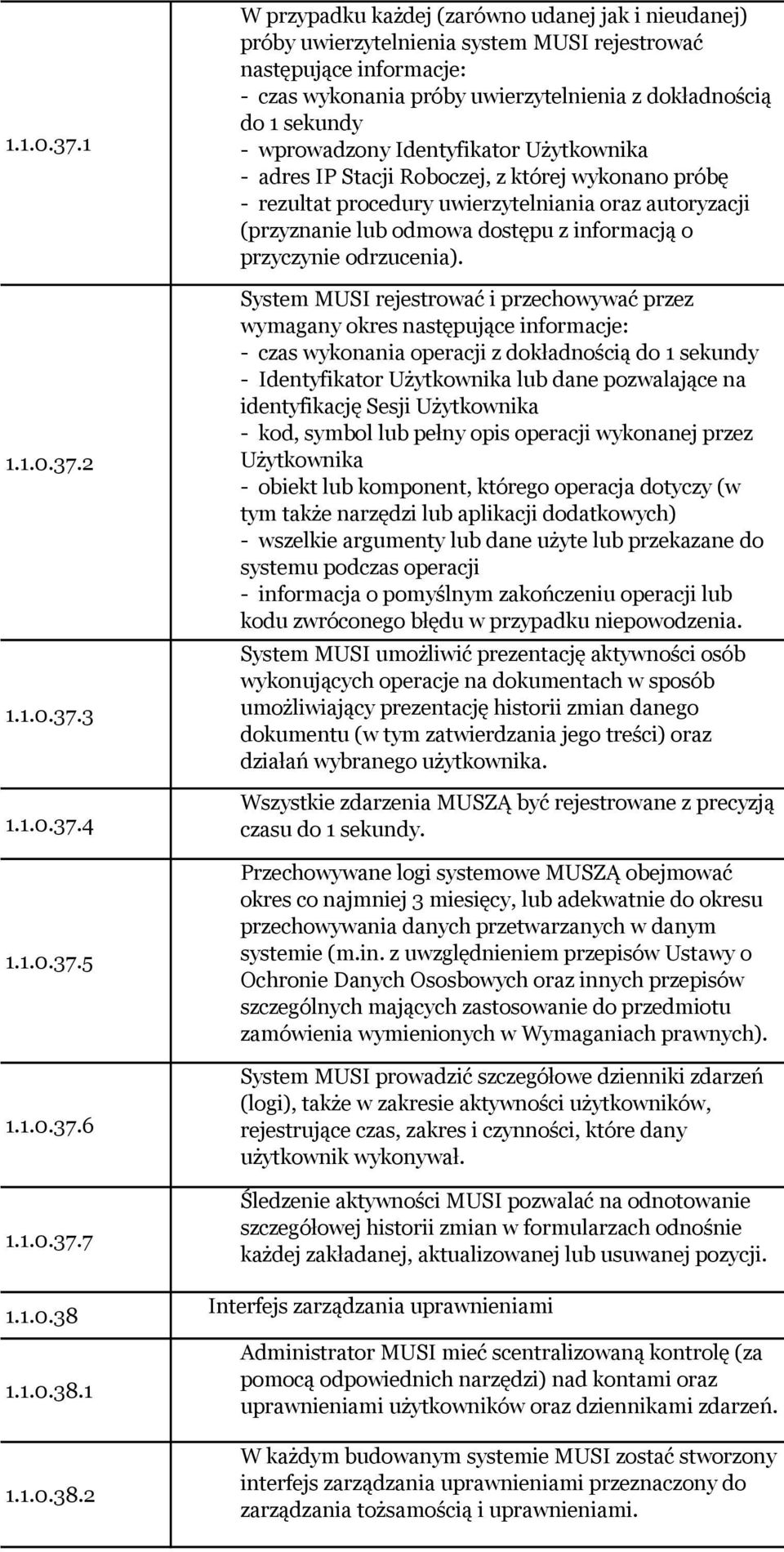 1 2 W przypadku każdej (zarówno udanej jak i nieudanej) próby uwierzytelnienia system MUI rejestrować następujące informacje: - czas wykonania próby uwierzytelnienia z dokładnością do 1 sekundy -