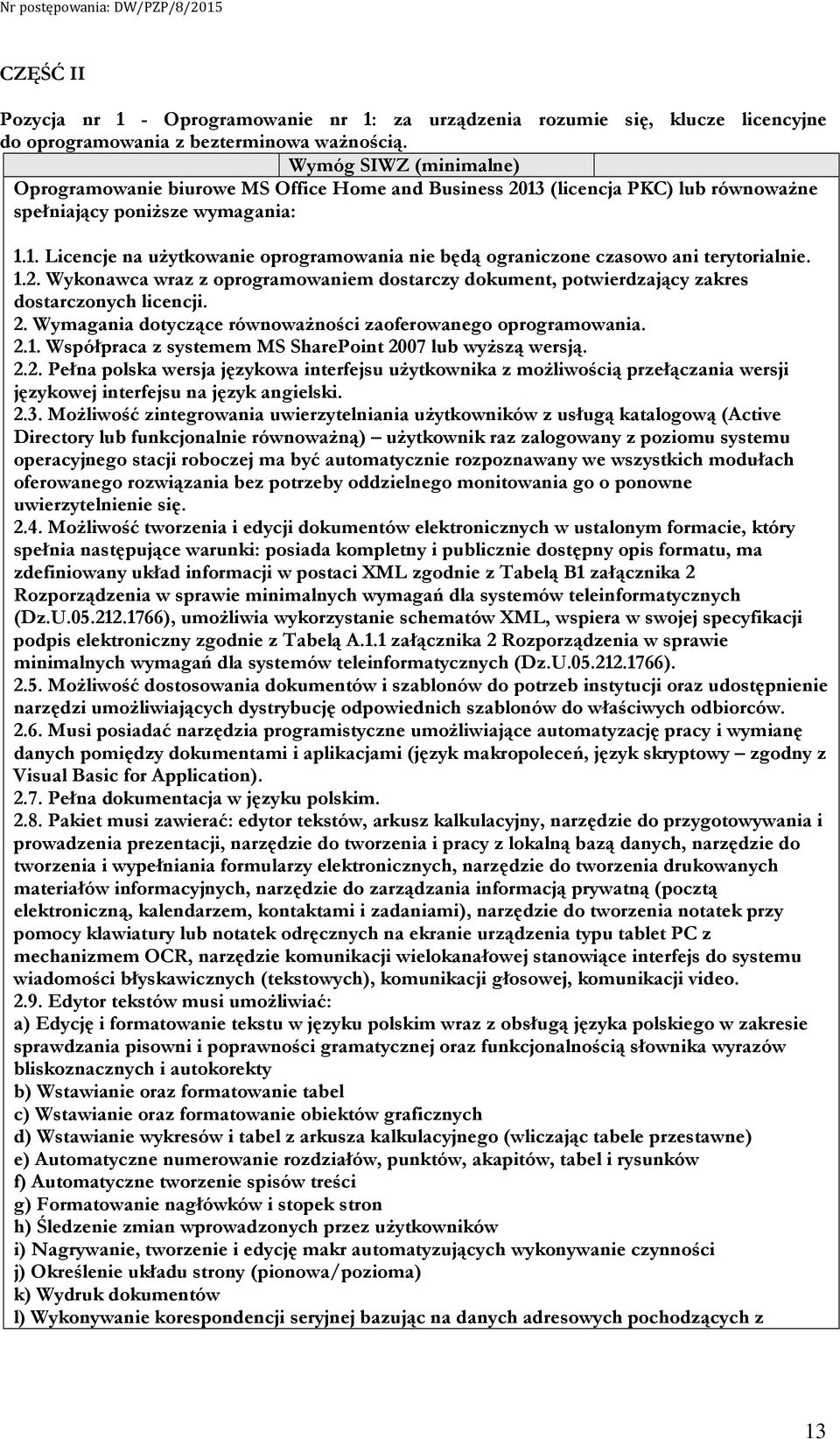 1.2. Wykonawca wraz z oprogramowaniem dostarczy dokument, potwierdzający zakres dostarczonych licencji. 2. Wymagania dotyczące równoważności zaoferowanego oprogramowania. 2.1. Współpraca z systemem MS SharePoint 2007 lub wyższą wersją.