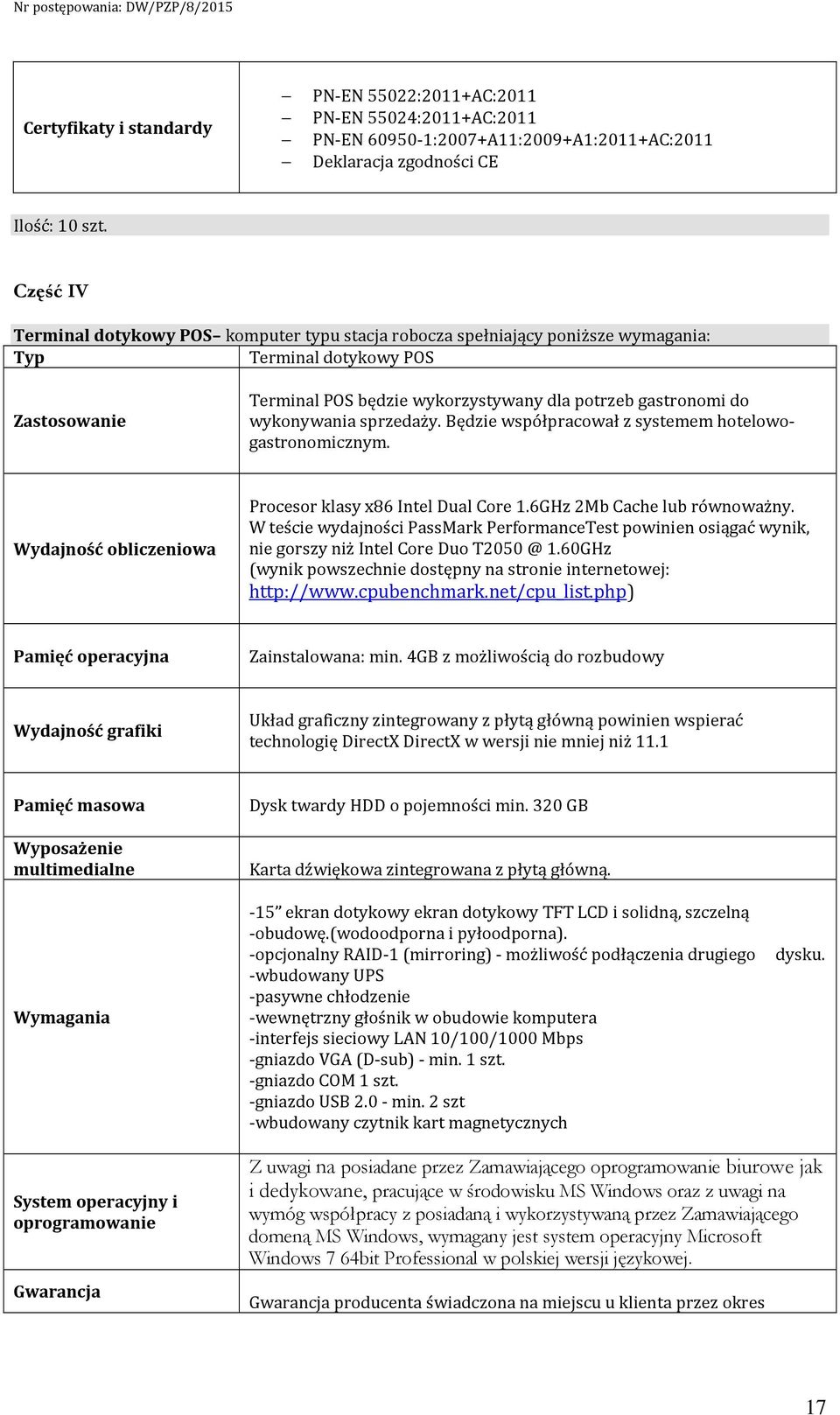 wykonywania sprzedaży. Będzie współpracował z systemem hotelowogastronomicznym. Wydajność obliczeniowa Procesor klasy x86 Intel Dual Core 1.6GHz 2Mb Cache lub równoważny.