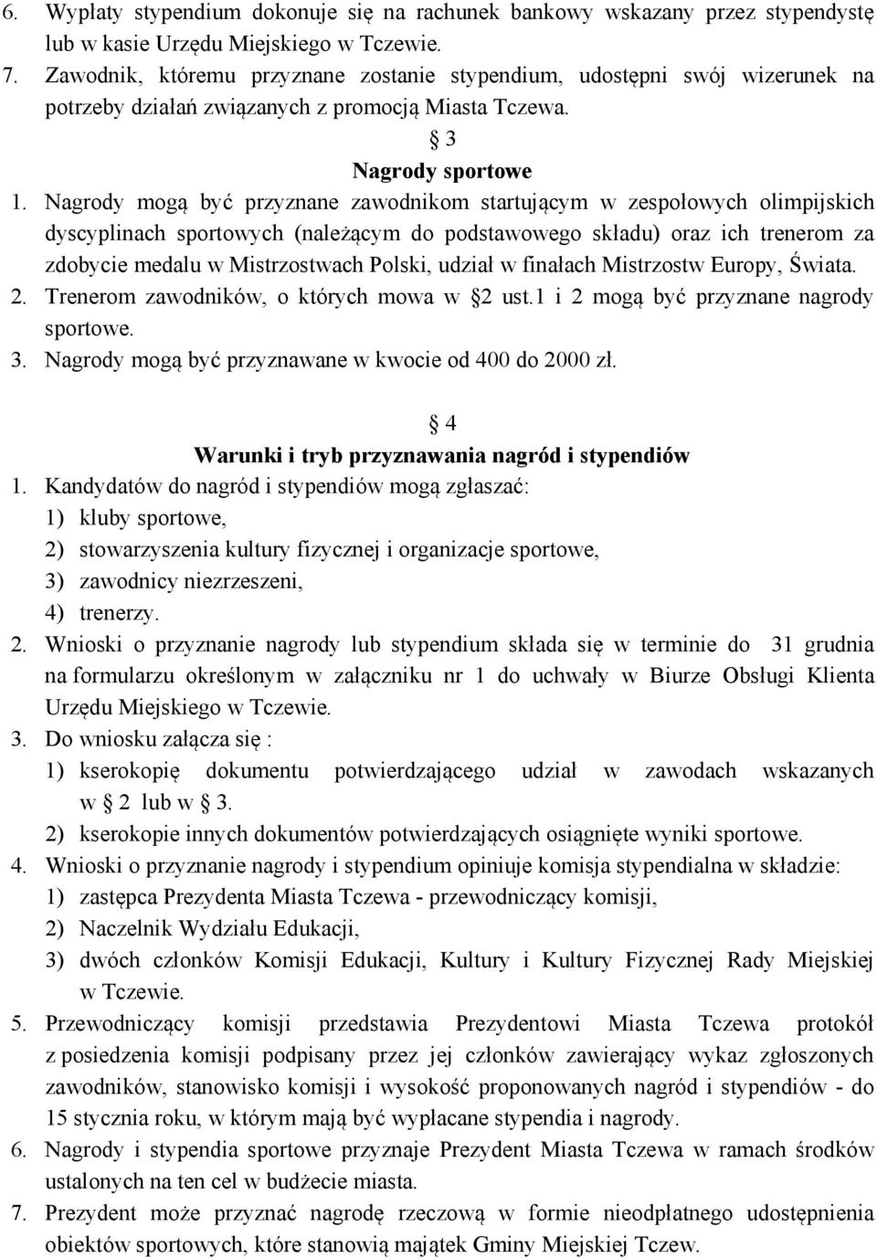 Nagrody mogą być przyznane zawodnikom startującym w zespołowych olimpijskich dyscyplinach sportowych (należącym do podstawowego składu) oraz ich trenerom za zdobycie medalu w Mistrzostwach Polski,