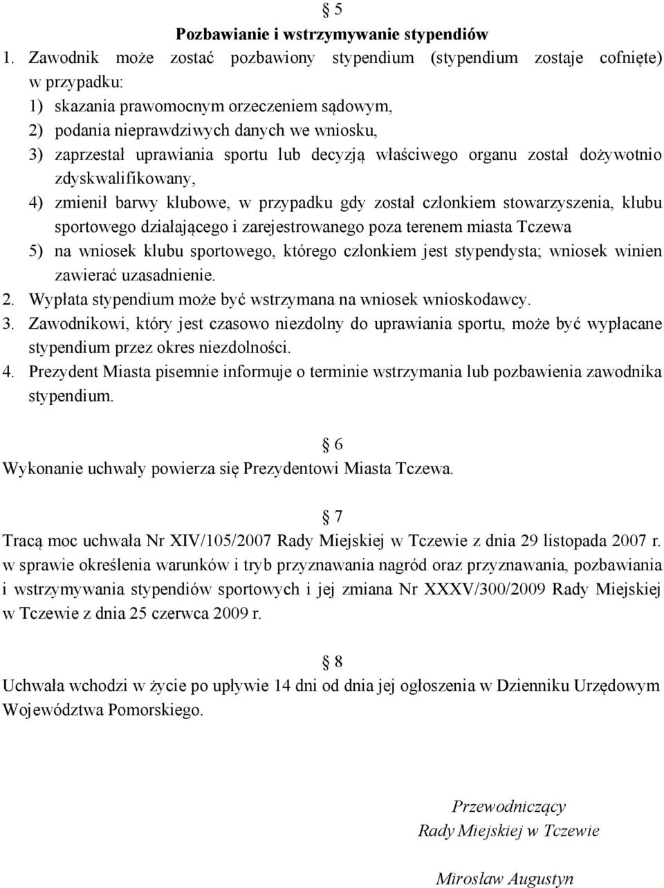 uprawiania sportu lub decyzją właściwego organu został dożywotnio zdyskwalifikowany, 4) zmienił barwy klubowe, w przypadku gdy został członkiem stowarzyszenia, klubu sportowego działającego i