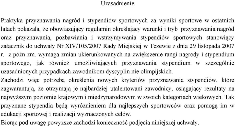 wymaga zmian ukierunkowanych na zwiększenie rangi nagrody i stypendium sportowego, jak również umożliwiających przyznawania stypendium w szczególnie uzasadnionych przypadkach zawodnikom dyscyplin nie