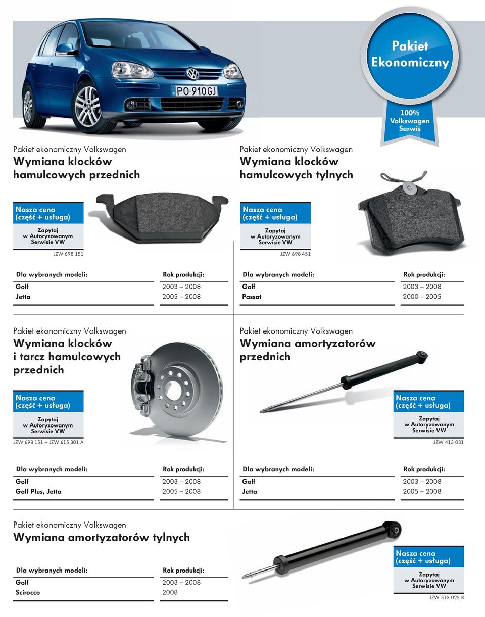 hamulcowych przednich Pakiet ekonomiczny Volkswagen Wymiana amortyzatorów przednich JZW 698 151 + JZW 615 301 A JZW 413 031 Dla wybranych modeli: Dla wybranych modeli: Golf Golf