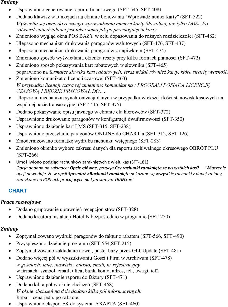 Po zatwierdzeniu działanie jest takie samo jak po przeciągnięciu karty Zmieniono wygląd okna POS BAZY w celu dopasowania do różnych rozdzielczości (SFT-482) Ulepszono mechanizm drukowania paragonów