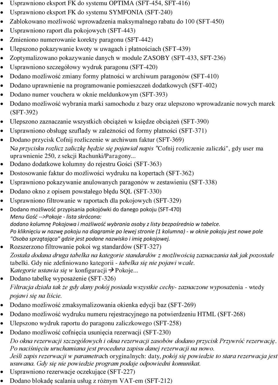 (SFT-433, SFT-236) Usprawniono szczegółowy wydruk paragonu (SFT-420) Dodano możliwość zmiany formy płatności w archiwum paragonów (SFT-410) Dodano uprawnienie na programowanie pomieszczeń dodatkowych