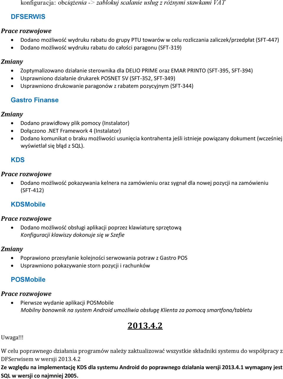 POSNET 5V (SFT-352, SFT-349) Usprawniono drukowanie paragonów z rabatem pozycyjnym (SFT-344) Gastro Finanse Zmiany Dodano prawidłowy plik pomocy (Instalator) Dołączono.