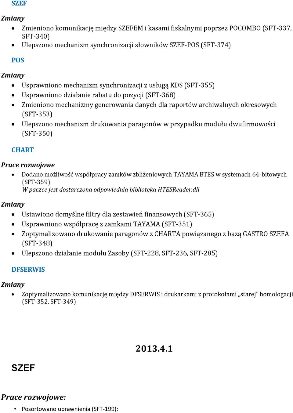 drukowania paragonów w przypadku modułu dwufirmowości (SFT-350) CHART Prace rozwojowe Dodano możliwość współpracy zamków zbliżeniowych TAYAMA BTES w systemach 64-bitowych (SFT-359) W paczce jest