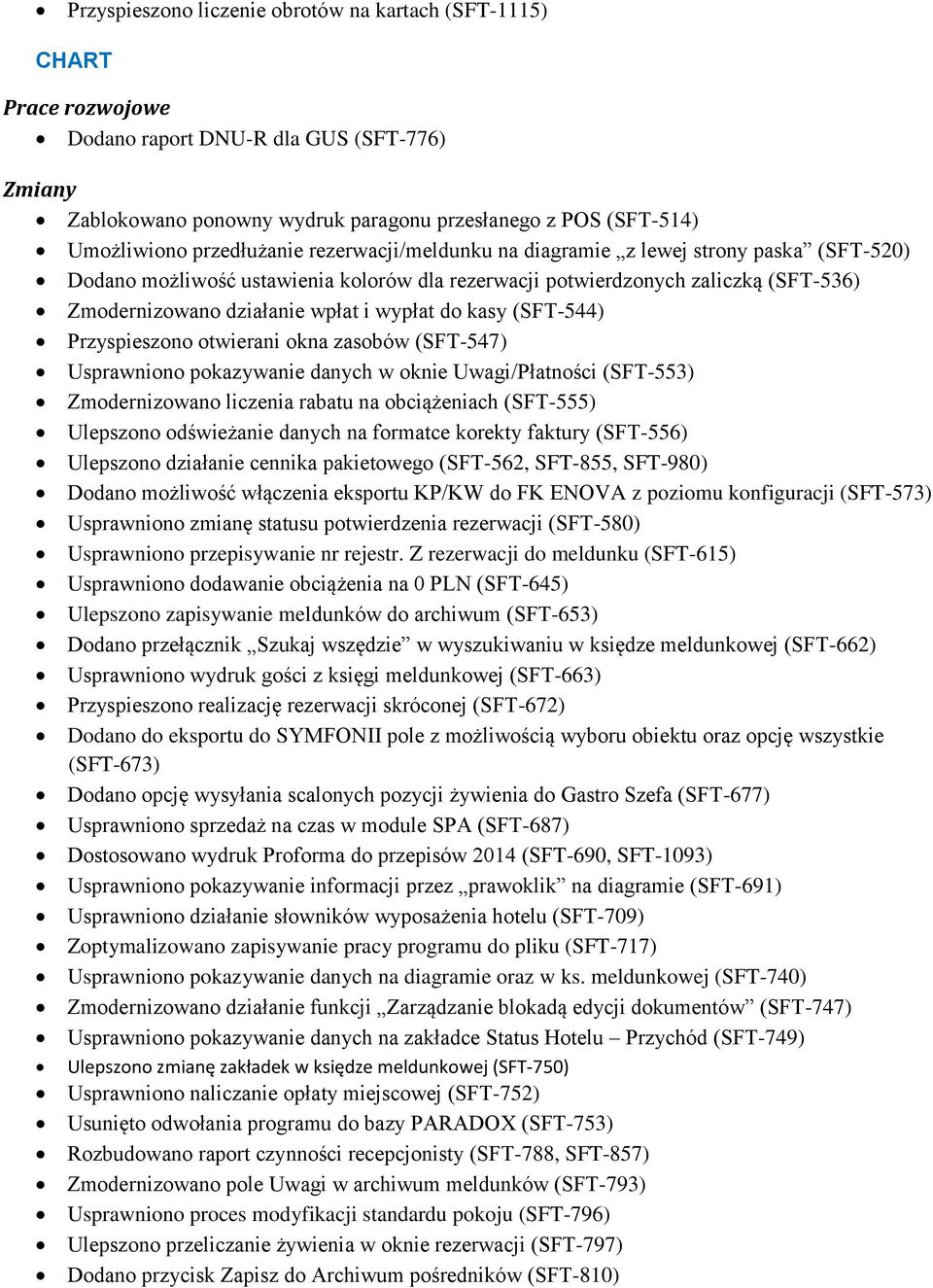 wypłat do kasy (SFT-544) Przyspieszono otwierani okna zasobów (SFT-547) Usprawniono pokazywanie danych w oknie Uwagi/Płatności (SFT-553) Zmodernizowano liczenia rabatu na obciążeniach (SFT-555)