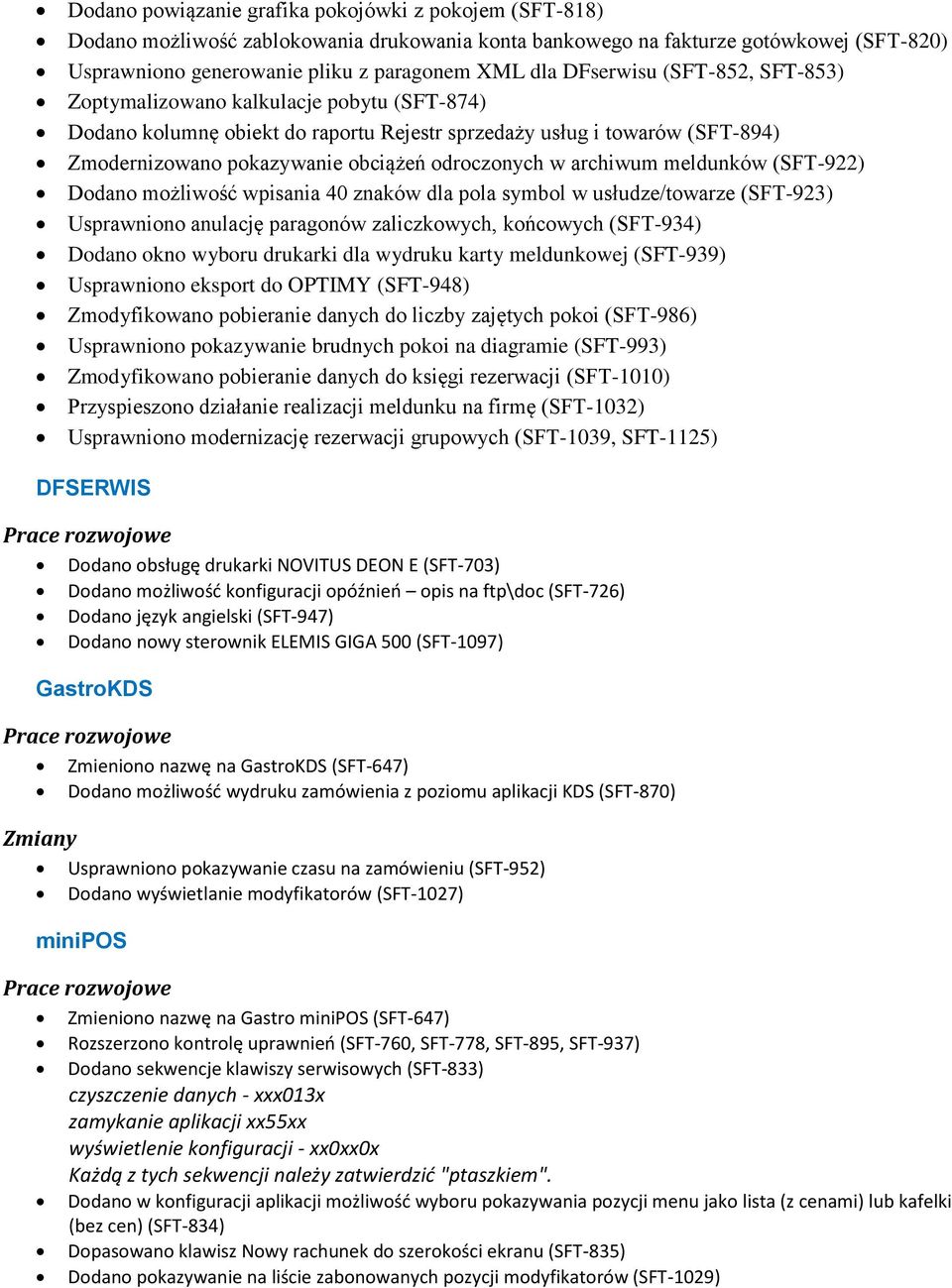 archiwum meldunków (SFT-922) Dodano możliwość wpisania 40 znaków dla pola symbol w usłudze/towarze (SFT-923) Usprawniono anulację paragonów zaliczkowych, końcowych (SFT-934) Dodano okno wyboru