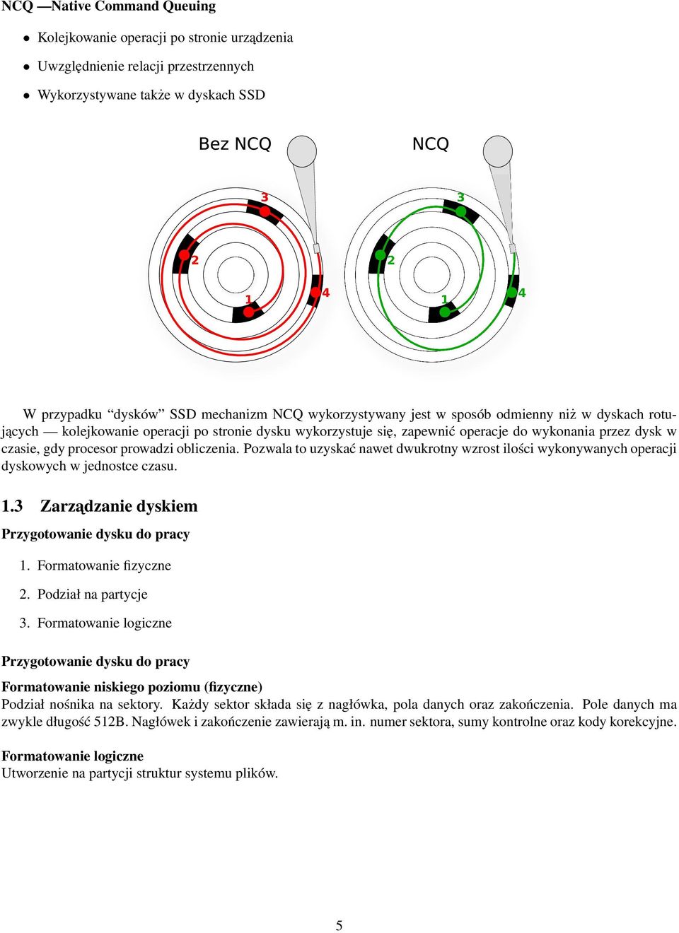 Pozwala to uzyskać nawet dwukrotny wzrost ilości wykonywanych operacji dyskowych w jednostce czasu. 1.3 Zarzadzanie dyskiem Przygotowanie dysku do pracy 1. Formatowanie fizyczne 2.
