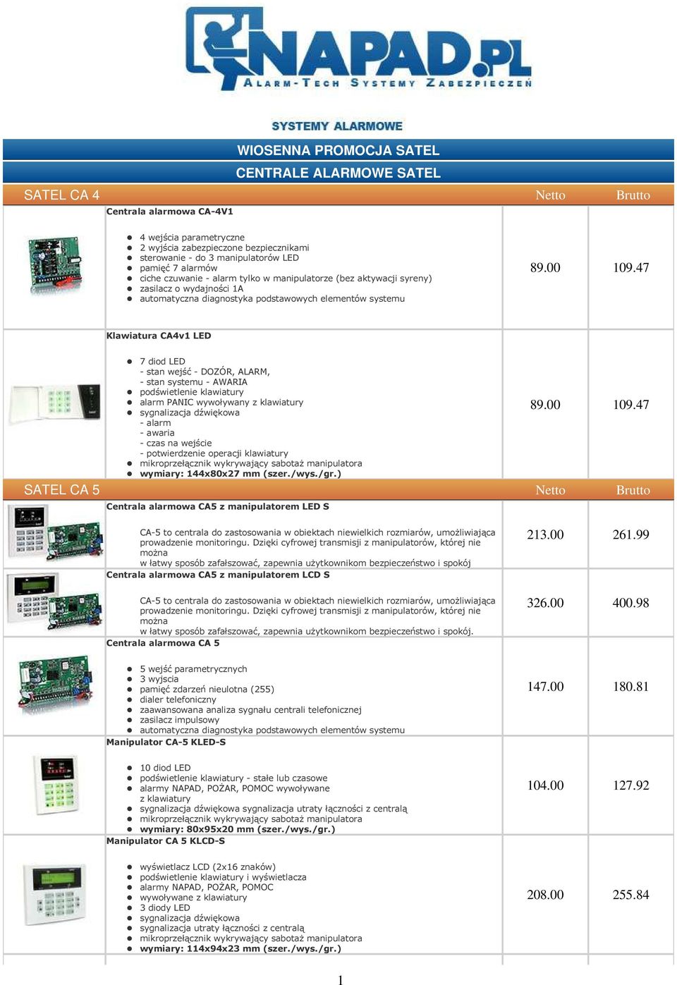 47 Klawiatura CA4v1 LED 7 diod LED - stan wejść - DOZÓR, ALARM, - stan systemu - AWARIA podświetlenie klawiatury alarm PANIC wywoływany z klawiatury sygnalizacja dźwiękowa - alarm - awaria - czas na