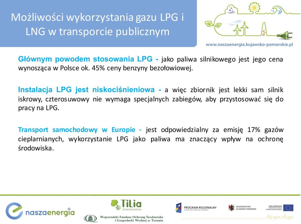 Instalacja LPG jest niskociśnieniowa - a więc zbiornik jest lekki sam silnik iskrowy, czterosuwowy nie wymaga specjalnych