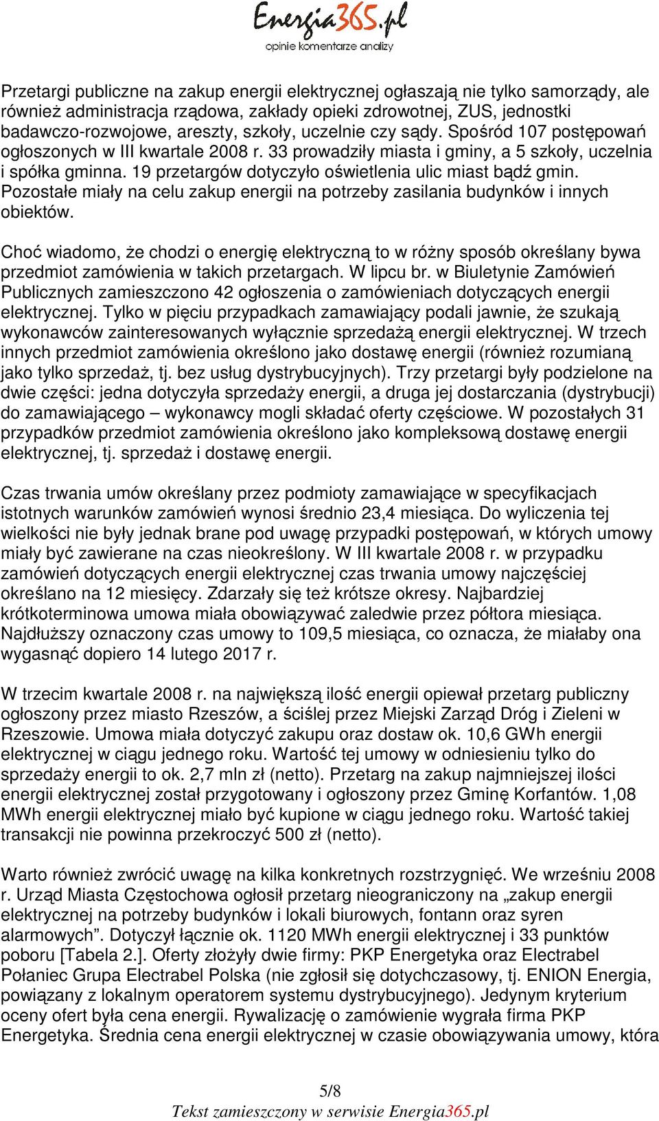 19 przetargów dotyczyło oświetlenia ulic miast bądź gmin. Pozostałe miały na celu zakup energii na potrzeby zasilania budynków i innych obiektów.