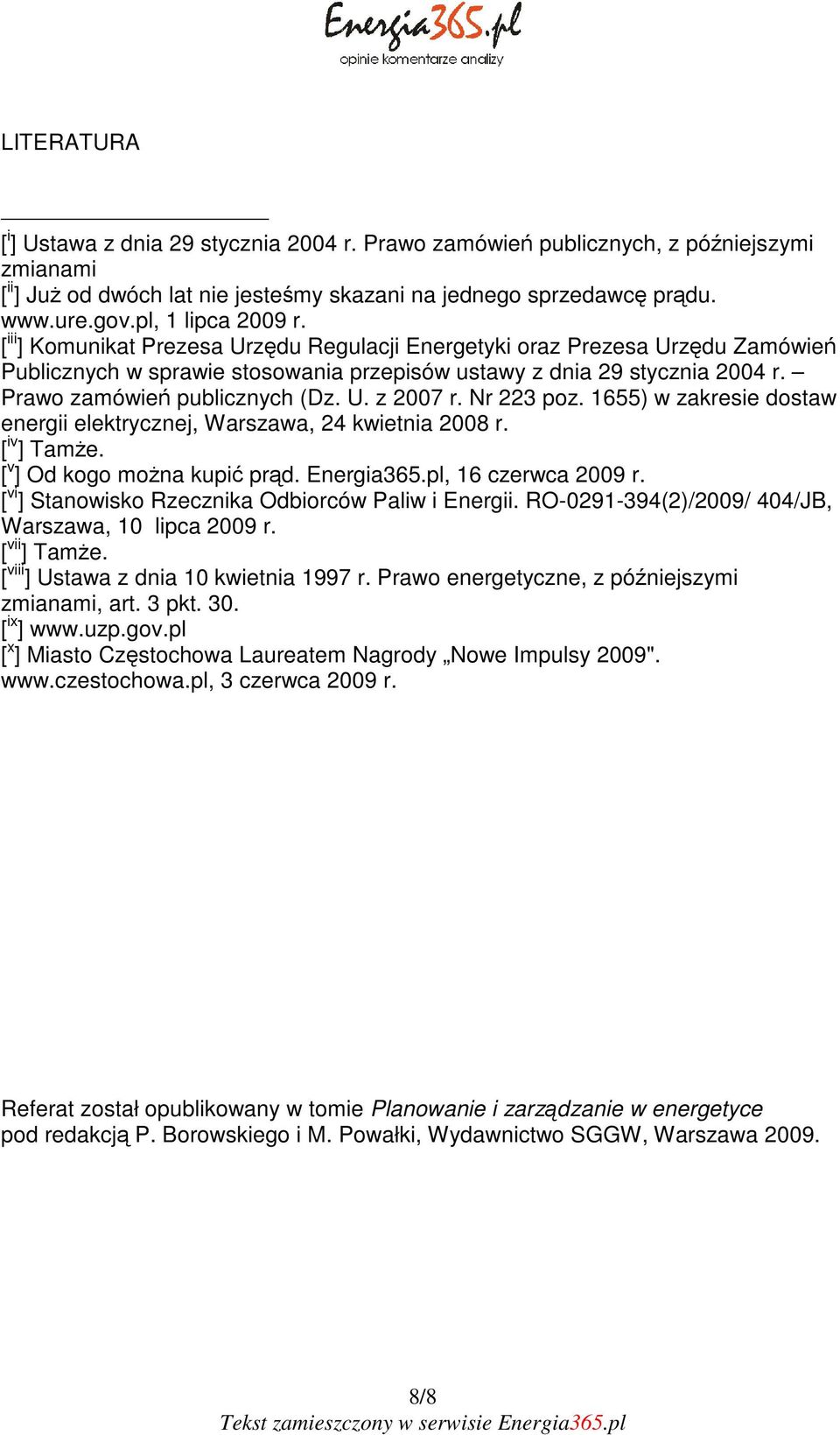 Prawo zamówień publicznych (Dz. U. z 2007 r. Nr 223 poz. 1655) w zakresie dostaw energii elektrycznej, Warszawa, 24 kwietnia 2008 r. [ iv ] Tamże. [ v ] Od kogo można kupić prąd. Energia365.