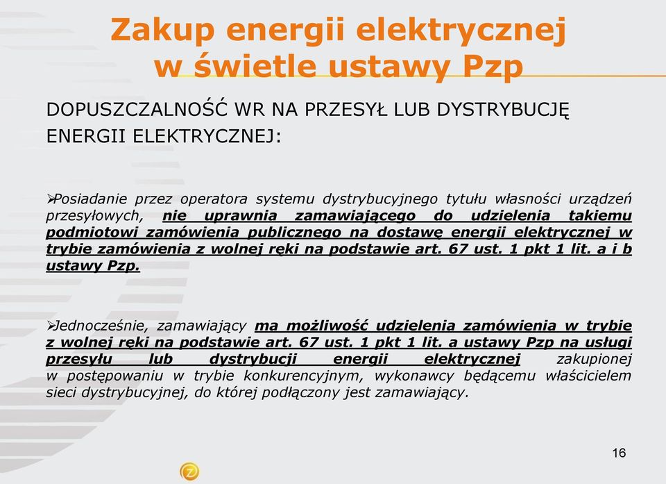 a i b ustawy Pzp. Jednocześnie, zamawiający ma możliwość udzielenia zamówienia w trybie z wolnej ręki na podstawie art. 67 ust. 1 pkt 1 lit.