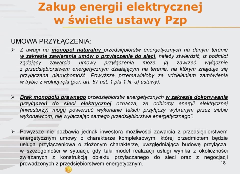 Powyższe przemawiałoby za udzieleniem zamówienia w trybie z wolnej ręki (por. art. 67 ust. 1 pkt 1 lit. a) ustawy).