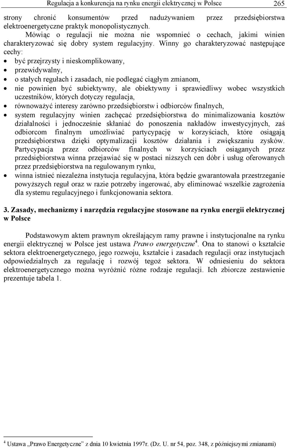 Winny go charakteryzować następujące cechy: być przejrzysty i nieskomplikowany, przewidywalny, o stałych regułach i zasadach, nie podlegać ciągłym zmianom, nie powinien być subiektywny, ale