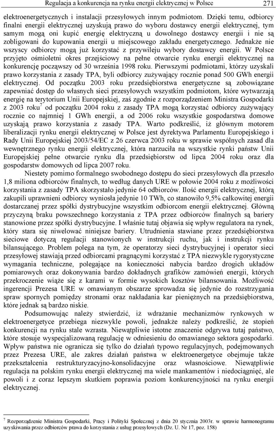 zobligowani do kupowania energii u miejscowego zakładu energetycznego. Jednakże nie wszyscy odbiorcy mogą już korzystać z przywileju wybory dostawcy energii.