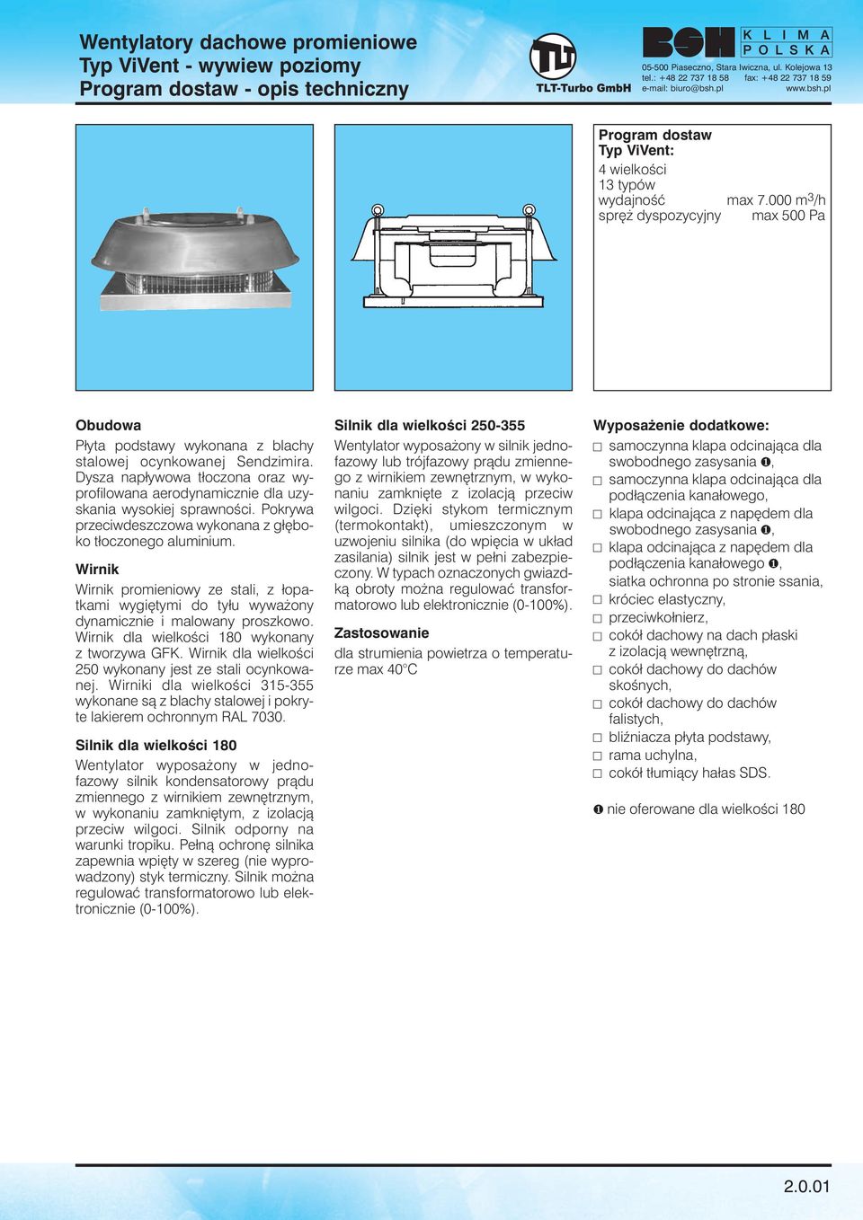 Dysza napływowa tłoczona oraz wyprofilowana aerodynamicznie dla uzyskania wysokiej sprawnoêci. Pokrywa przeciwdeszczowa wykonana z gł boko tłoczonego aluminium.