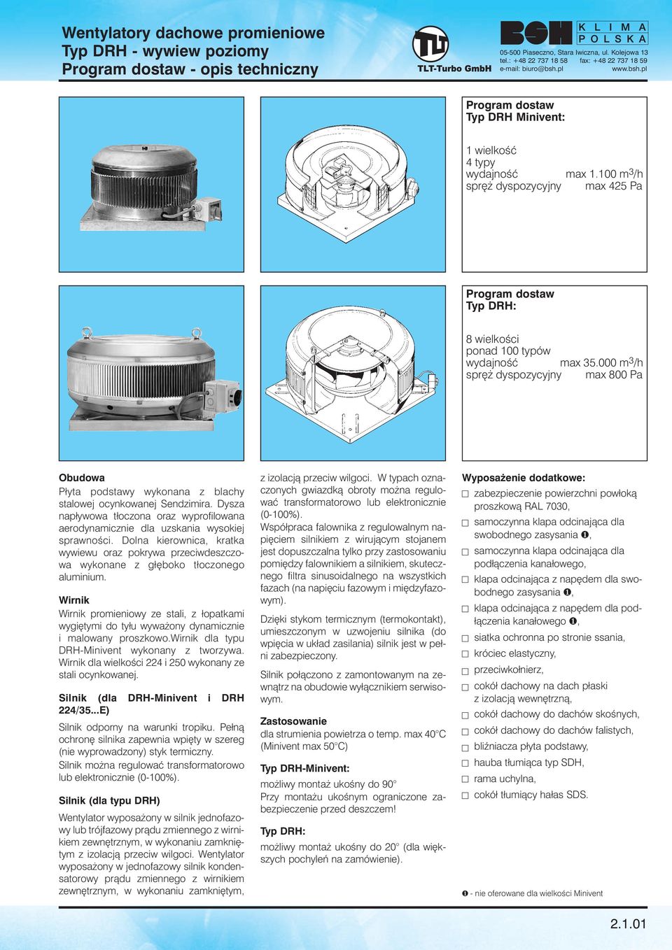 000 m 3 /h spr dyspozycyjny max 800 Pa Obudowa Płyta podstawy wykonana z blachy stalowej ocynkowanej Sendzimira.