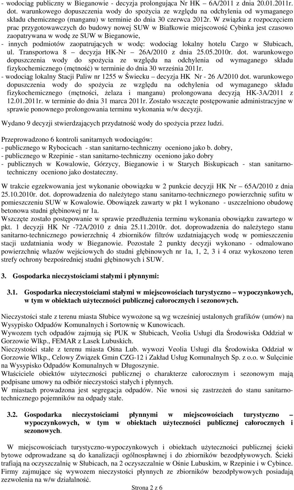 W związku z rozpoczęciem prac przygotowawczych do budowy nowej SUW w Białkowie miejscowość Cybinka jest czasowo zaopatrywana w wodę ze SUW w Bieganowie, - innych podmiotów zaopatrujących w wodę: