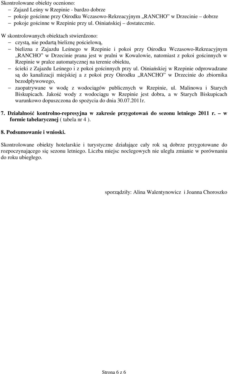 W skontrolowanych obiektach stwierdzono: czystą, nie podartą bieliznę pościelową, bielizna z Zajazdu Leśnego w Rzepinie i pokoi przy Ośrodku Wczasowo-Rekreacyjnym RANCHO w Drzecinie prana jest w