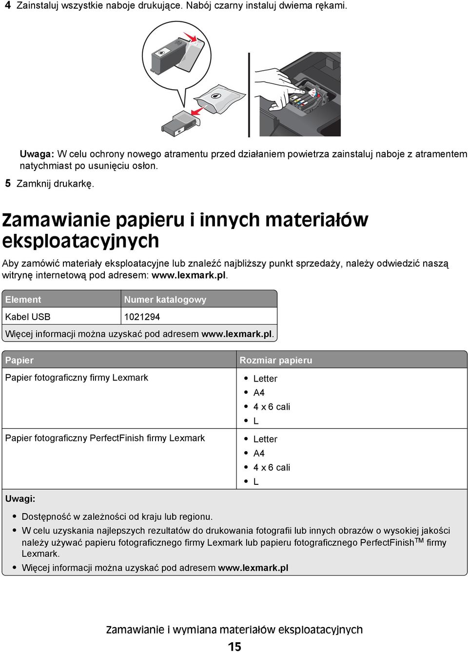 Zamawianie papieru i innych materiałów eksploatacyjnych Aby zamówić materiały eksploatacyjne lub znaleźć najbliższy punkt sprzedaży, należy odwiedzić naszą witrynę internetową pod adresem: www.