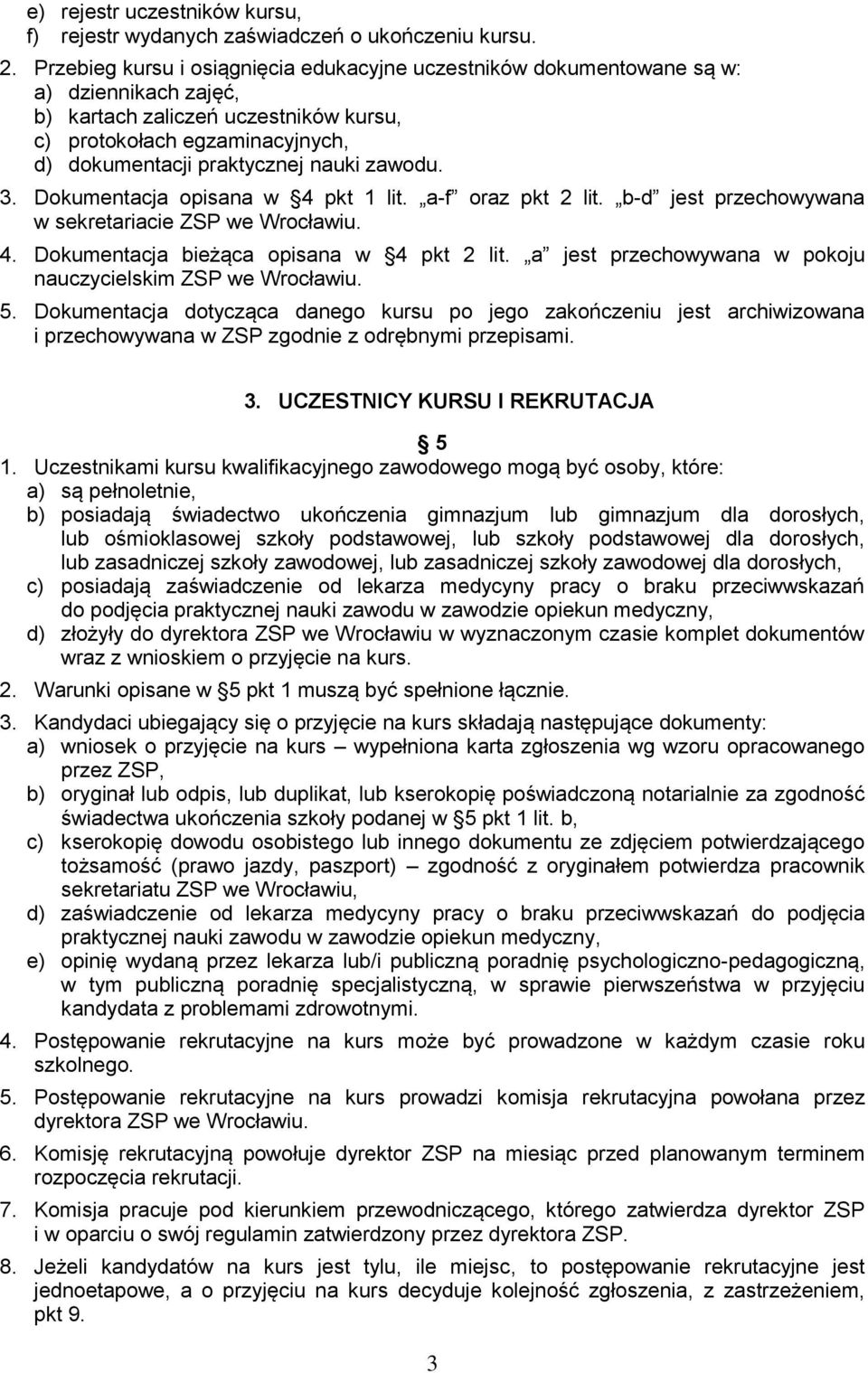 zawodu. 3. Dokumentacja opisana w 4 pkt 1 lit. a-f oraz pkt 2 lit. b-d jest przechowywana w sekretariacie ZSP we Wrocławiu. 4. Dokumentacja bieżąca opisana w 4 pkt 2 lit.