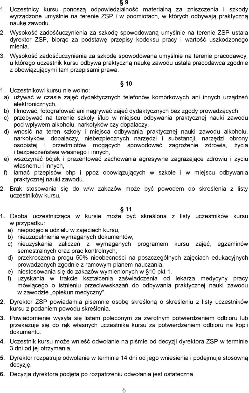 Wysokość zadośćuczynienia za szkodę spowodowaną umyślnie na terenie pracodawcy, u którego uczestnik kursu odbywa praktyczną naukę zawodu ustala pracodawca zgodnie z obowiązującymi tam przepisami