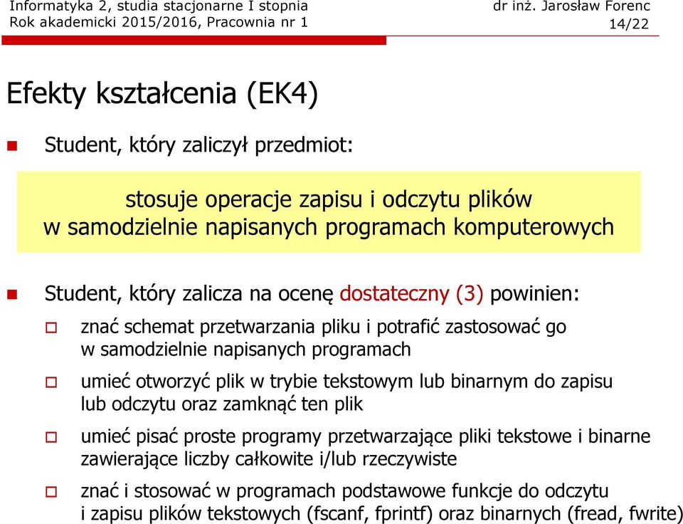 otworzyć plik w trybie tekstowym lub binarnym do zapisu lub odczytu oraz zamknąć ten plik umieć pisać proste programy przetwarzające pliki tekstowe i binarne