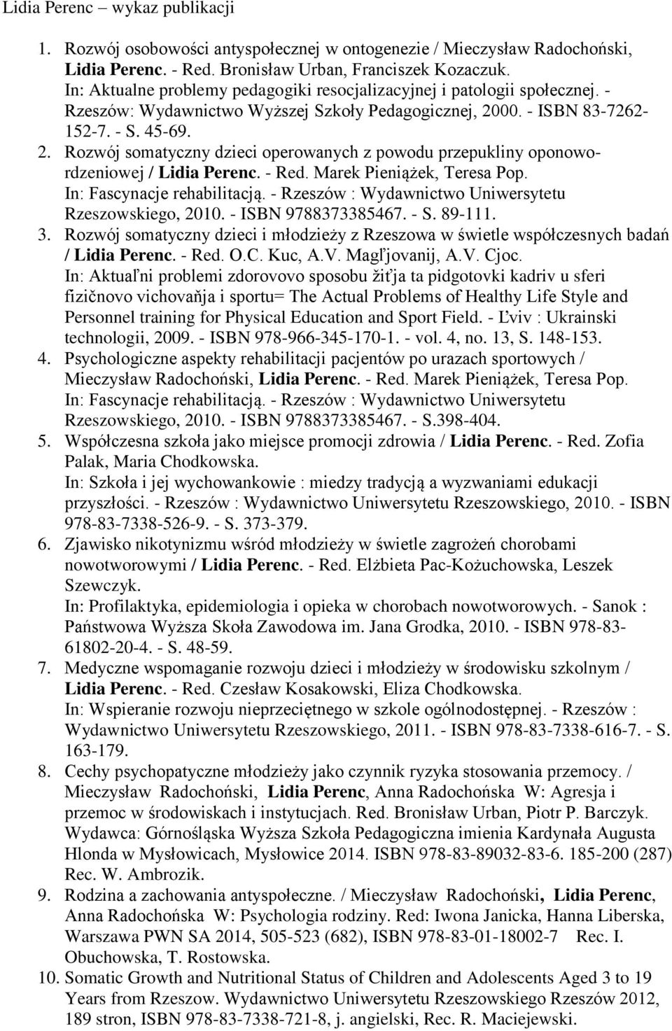 00. - ISBN 83-7262- 152-7. - S. 45-69. 2. Rozwój somatyczny dzieci operowanych z powodu przepukliny oponowordzeniowej / Lidia Perenc. - Red. Marek Pieniążek, Teresa Pop. In: Fascynacje rehabilitacją.