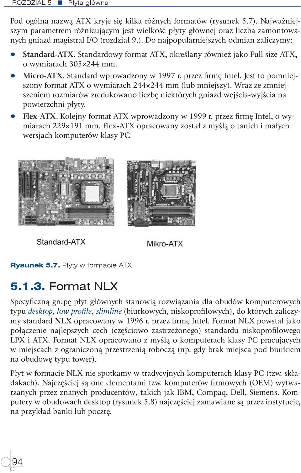 q Standardowy format ATX, określany również jako Full size ATX, o wymiarach 305 244 mm. qmicro-atx. q Standard wprowadzony w 1997 r. przez firmę Intel.