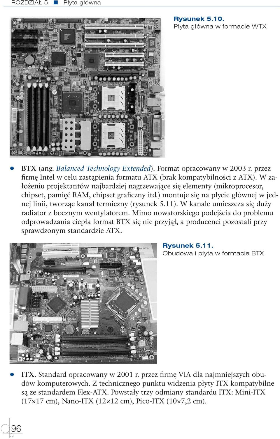 W założeniu projektantów najbardziej nagrzewające się elementy (mikroprocesor, chipset, pamięć RAM, chipset graficzny itd.