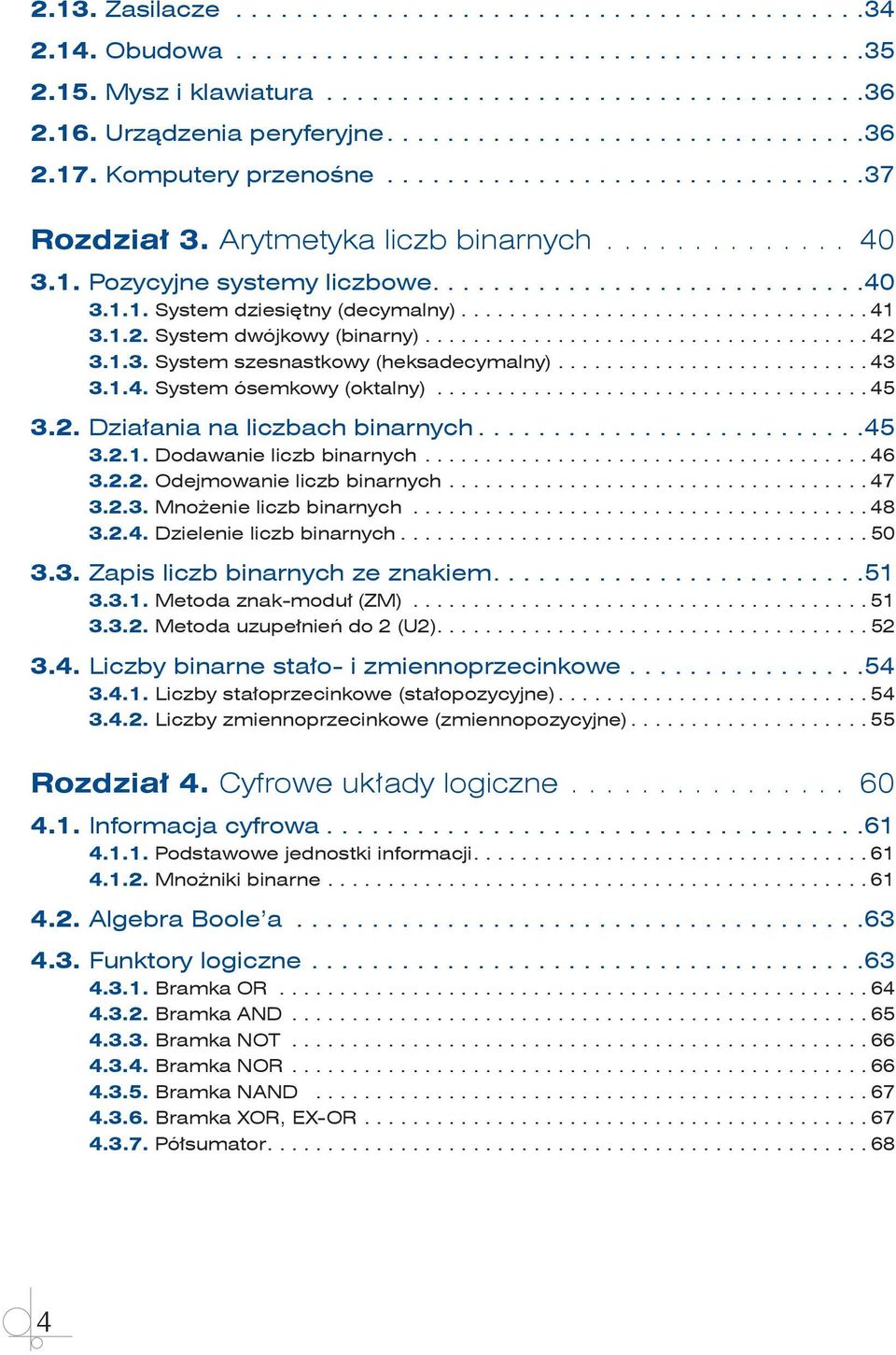 .. 45 3.2. Działania na liczbach binarnych... 45 3.2.1. Dodawanie liczb binarnych... 46 3.2.2. Odejmowanie liczb binarnych... 47 3.2.3. Mnożenie liczb binarnych... 48 3.2.4. Dzielenie liczb binarnych.