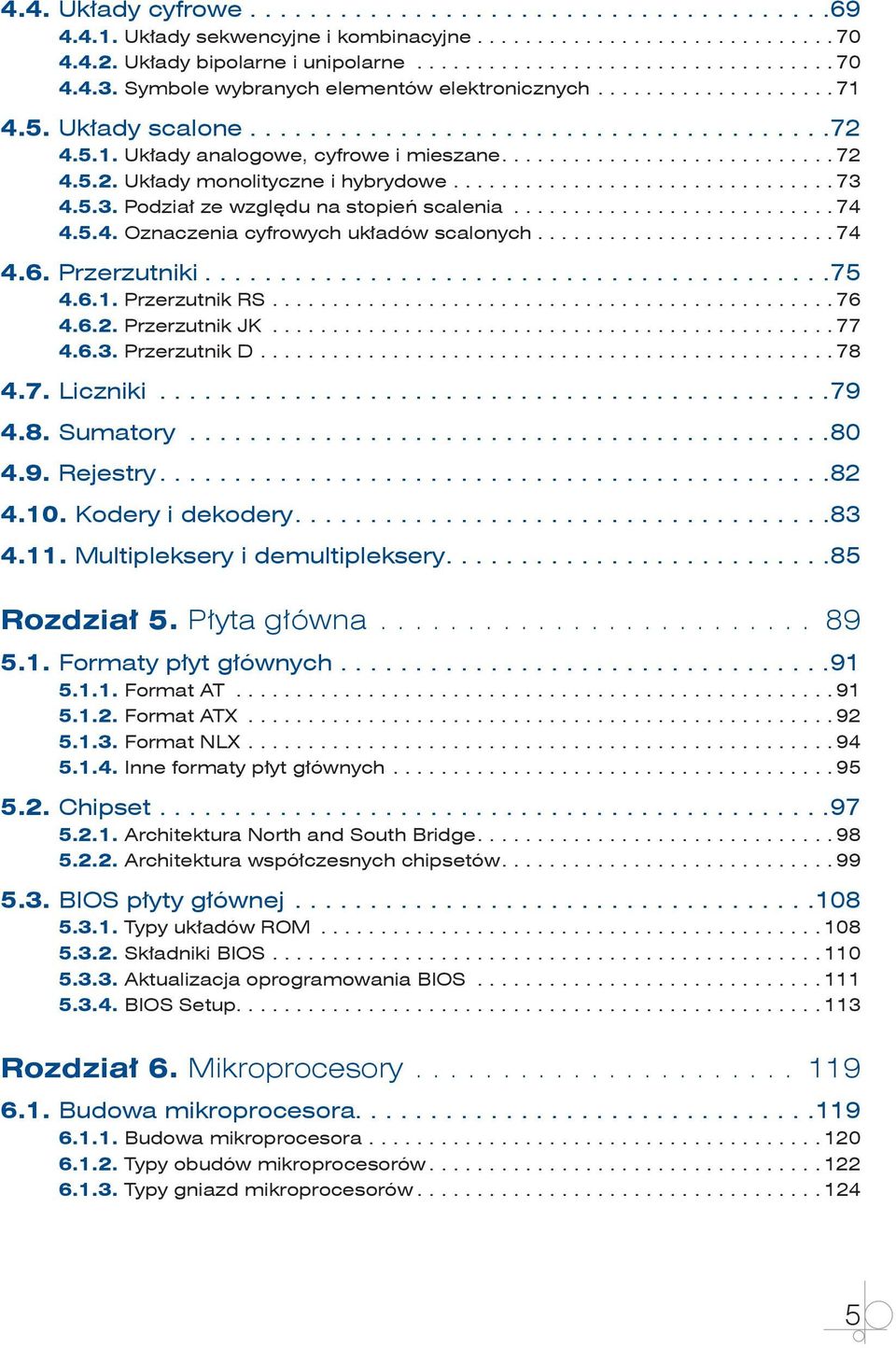 ........................ 74 4.6. Przerzutniki... 75 4.6.1. Przerzutnik RS...76 4.6.2. Przerzutnik JK...77 4.6.3. Przerzutnik D...78 4.7. Liczniki...79 4.8. Sumatory...80 4.9. Rejestry... 82 4.10.