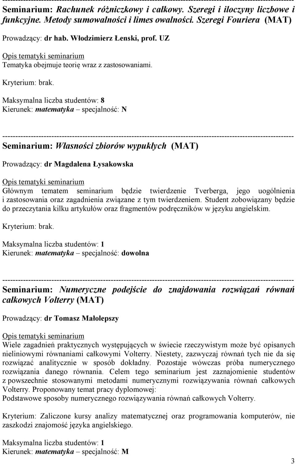 Maksymalna liczba studentów: 8 Kierunek: matematyka specjalność: N Seminarium: Własności zbiorów wypukłych (MAT) Prowadzący: dr Magdalena Łysakowska Głównym tematem seminarium będzie twierdzenie