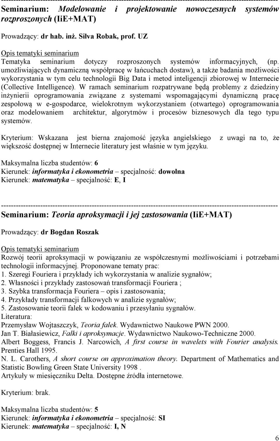 umożliwiających dynamiczną współpracę w łańcuchach dostaw), a także badania możliwości wykorzystania w tym celu technologii Big Data i metod inteligencji zbiorowej w Internecie (Collective