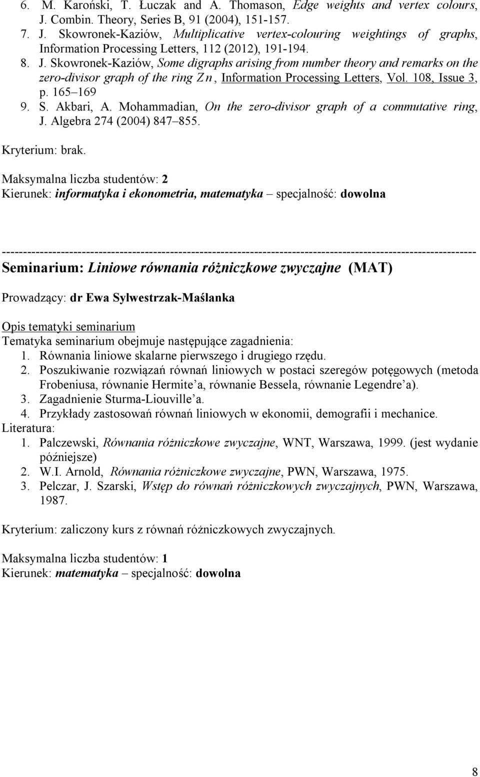 Skowronek-Kaziów, Multiplicative vertex-colouring weightings of graphs, Information Processing Letters, 112 (2012), 191-194. 8. J.