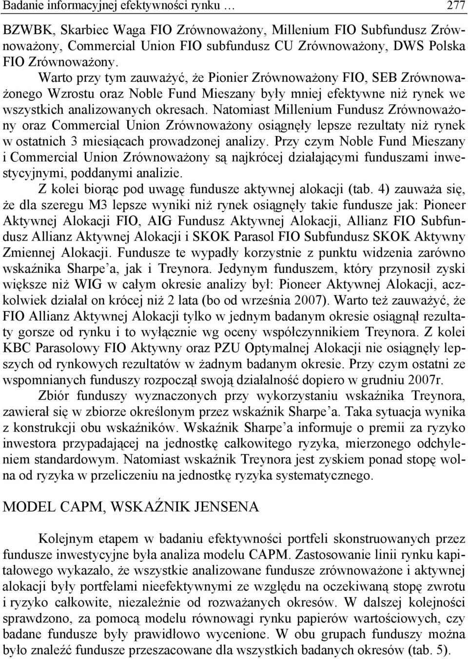 Natomiast Millenium Fundusz Zrównoważony oraz Commercial Union Zrównoważony osiągnęły lesze rezultaty niż rynek w ostatnich 3 miesiącach rowadzonej analizy.