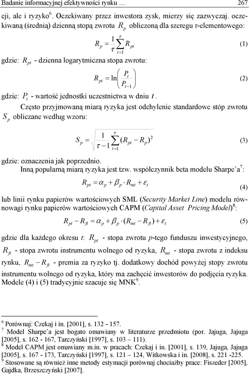 jednostki uczestnictwa w dniu t. Często rzyjmowaną miarą ryzyka jest odchylenie standardowe stó zwrotu S obliczane według wzoru: τ 1 2 S = ( R R ) (3) τ 1 t = 1 gdzie: oznaczenia jak orzednio.