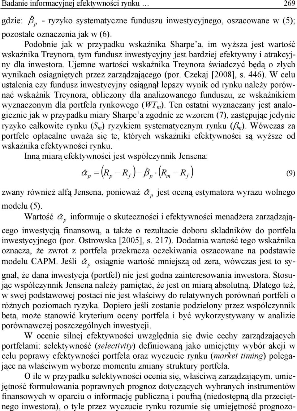 Ujemne wartości wskaźnika Treynora świadczyć będą o złych wynikach osiągniętych rzez zarządzającego (or. Czekaj [2008], s. 446).