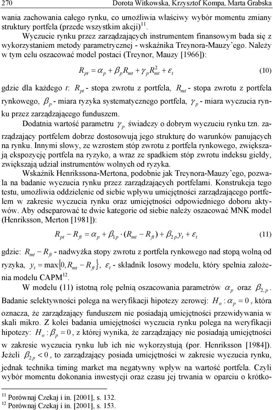 Należy w tym celu oszacować model ostaci (Treynor, Mauzy [1966]): R t mt 2 mt = α + β R + γ R + ε t (10) gdzie dla każdego t: rynkowego, Rt - stoa zwrotu z ortfela, R mt - stoa zwrotu z ortfela β -