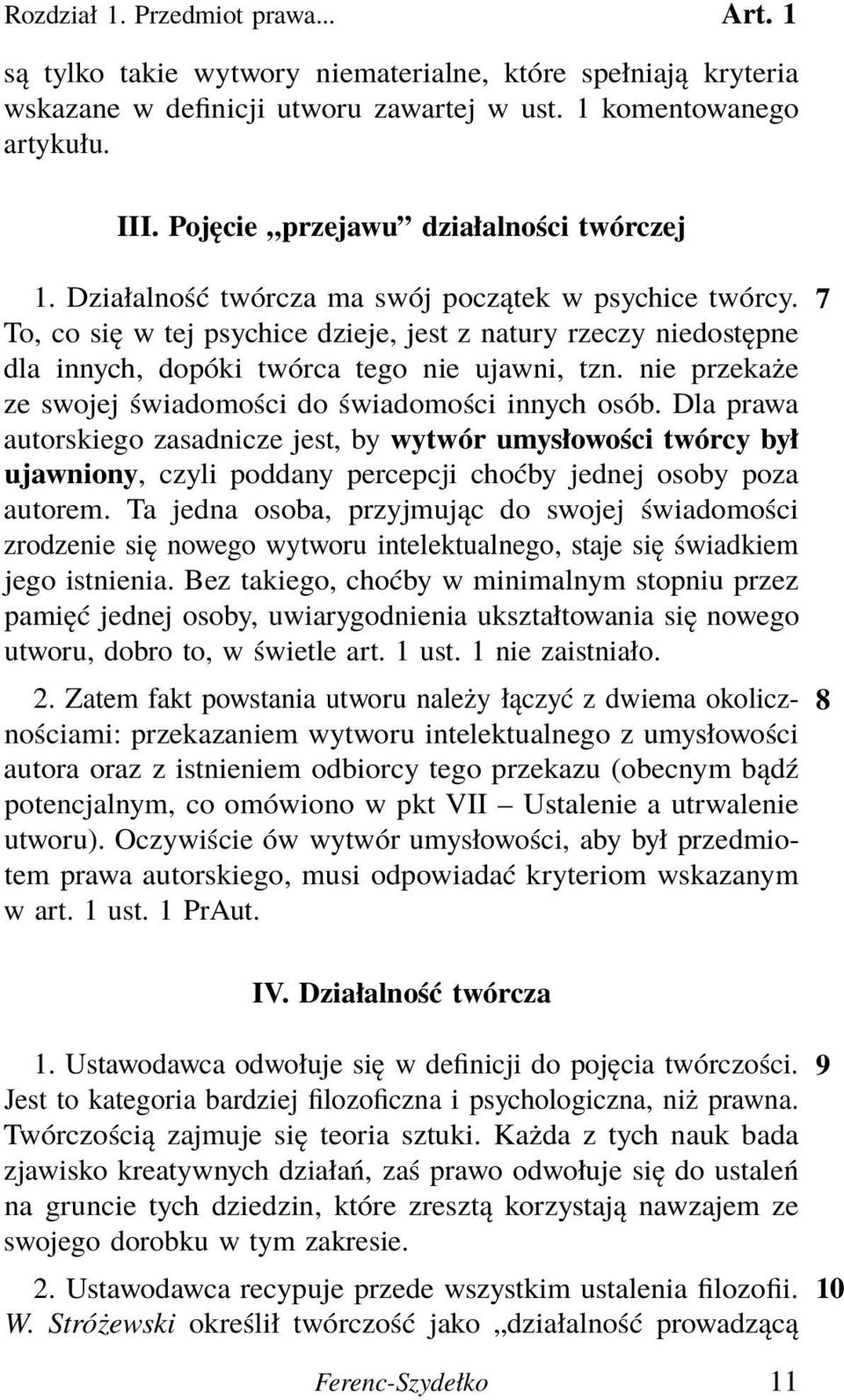 7 To, co się w tej psychice dzieje, jest z natury rzeczy niedostępne dla innych, dopóki twórca tego nie ujawni, tzn. nie przekaże ze swojej świadomości do świadomości innych osób.