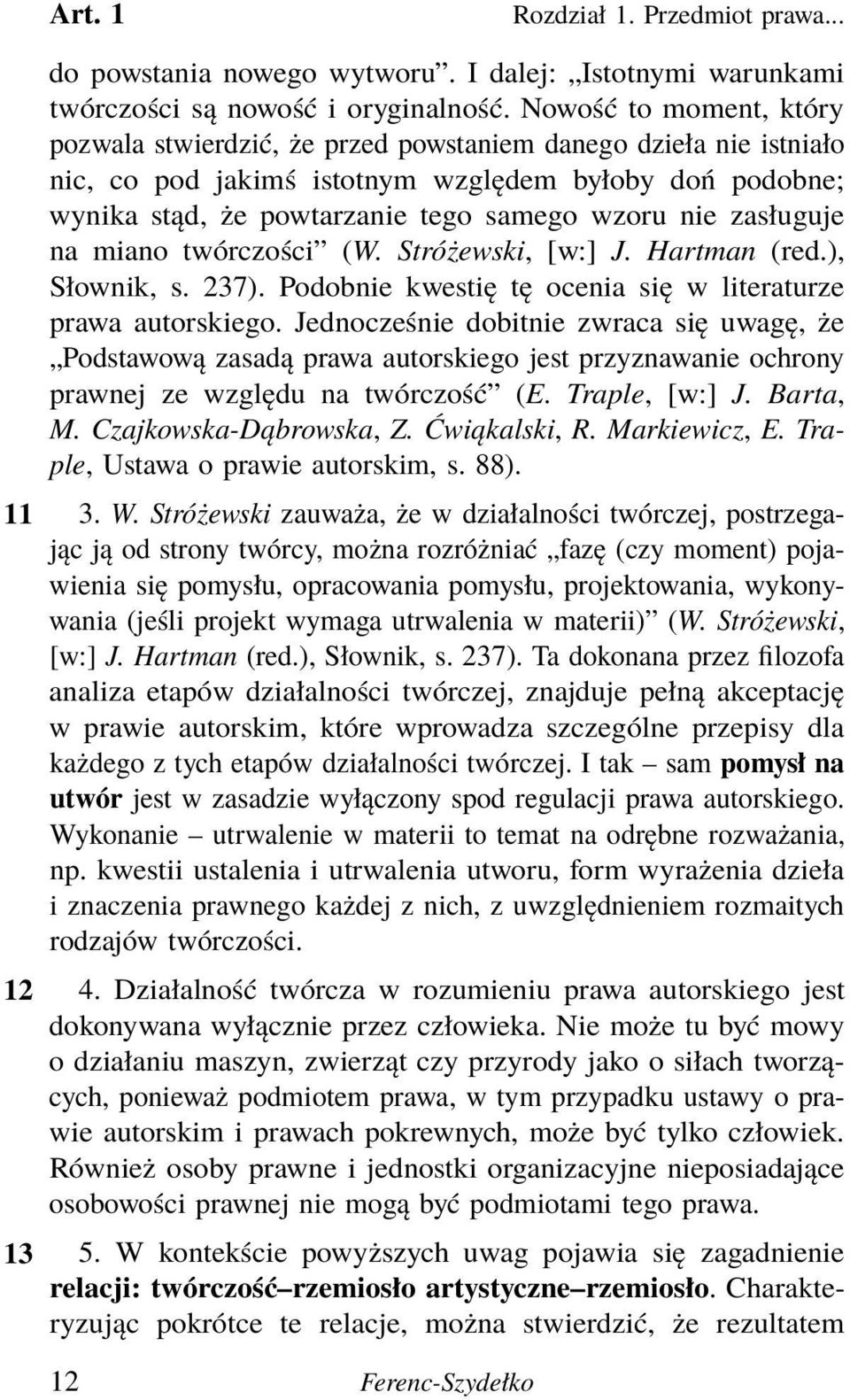 zasługuje na miano twórczości (W. Stróżewski, [w:] J. Hartman (red.), Słownik, s. 237). Podobnie kwestię tę ocenia się w literaturze prawa autorskiego.