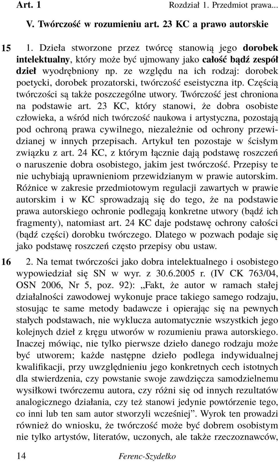 ze względu na ich rodzaj: dorobek poetycki, dorobek prozatorski, twórczość eseistyczna itp. Częścią twórczości są także poszczególne utwory. Twórczość jest chroniona na podstawie art.