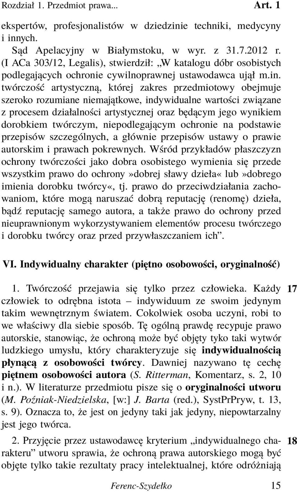 twórczość artystyczną, której zakres przedmiotowy obejmuje szeroko rozumiane niemajątkowe, indywidualne wartości związane z procesem działalności artystycznej oraz będącym jego wynikiem dorobkiem